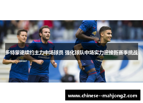 多特蒙德续约主力中场球员 强化球队中场实力迎接新赛季挑战