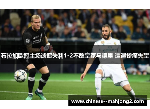 布拉加欧冠主场遗憾失利1-2不敌皇家马德里 遭遇惨痛失望
