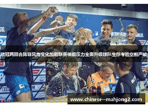 欧冠两回合阵容风向变化加剧联赛保级压力全面升级球队生存考验空前严峻