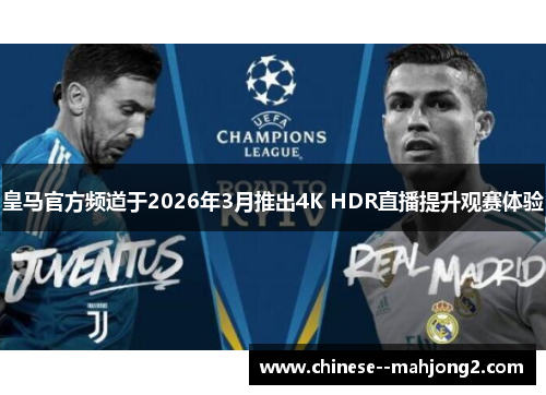 皇马官方频道于2026年3月推出4K HDR直播提升观赛体验