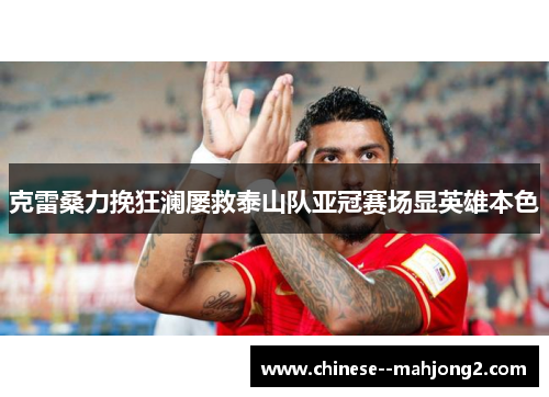 克雷桑力挽狂澜屡救泰山队亚冠赛场显英雄本色