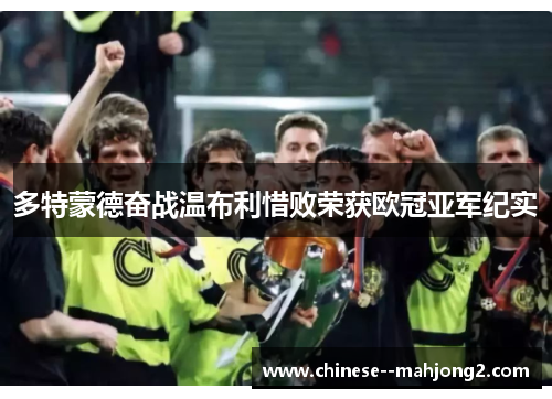 多特蒙德奋战温布利惜败荣获欧冠亚军纪实