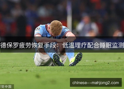 德保罗疲劳恢复手段：低温理疗配合睡眠监测