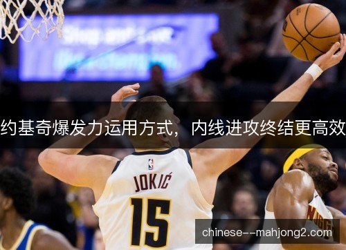约基奇爆发力运用方式，内线进攻终结更高效